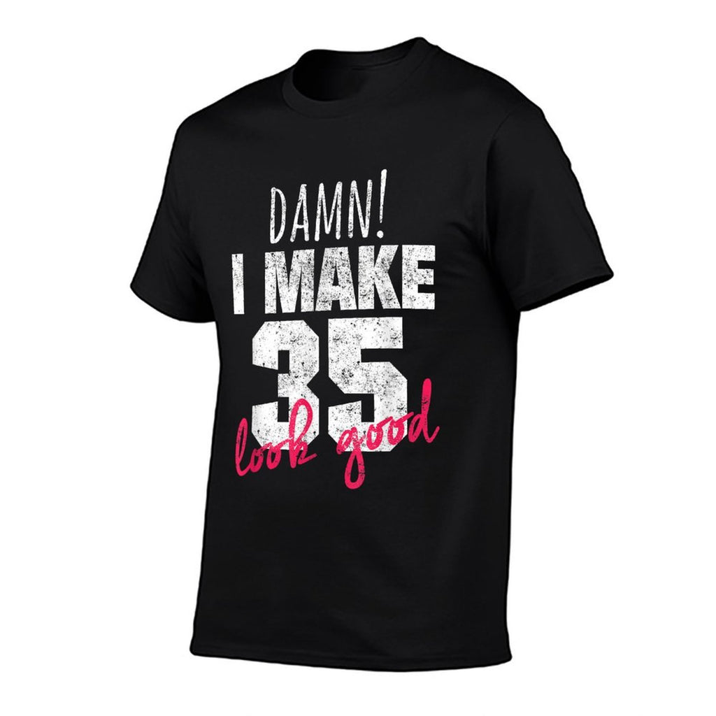 35th Birthdays for Women, Damn I Make 35 Look Good  Cotton T-Shirt