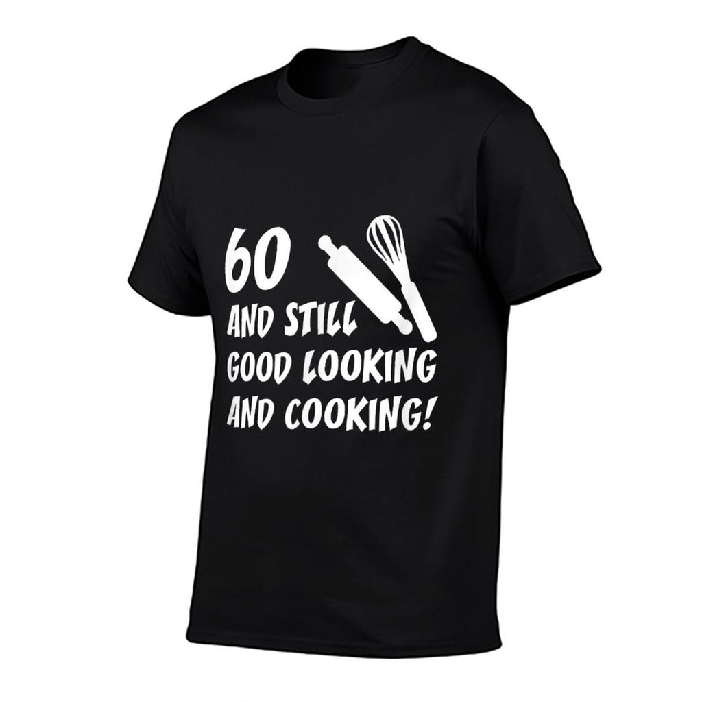 60 Still Good Looking And Cooking 60th Cook Birthday  Cotton T-Shirt