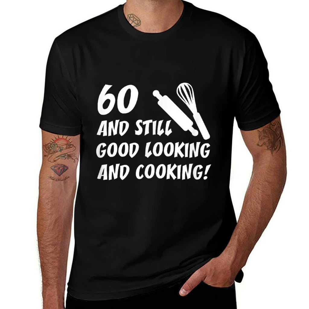 60 Still Good Looking And Cooking 60th Cook Birthday  Cotton T-Shirt