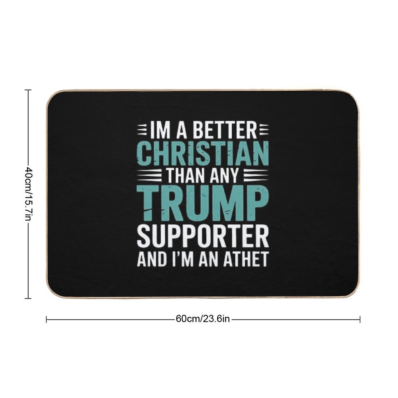 Anti Trump Supporters Meme - I'm A Better Christian  Absorbent Bath Mat