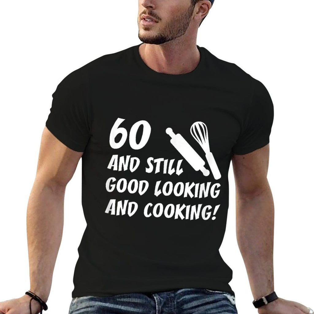 60 Still Good Looking And Cooking 60th Cook Birthday  Cotton T-Shirt