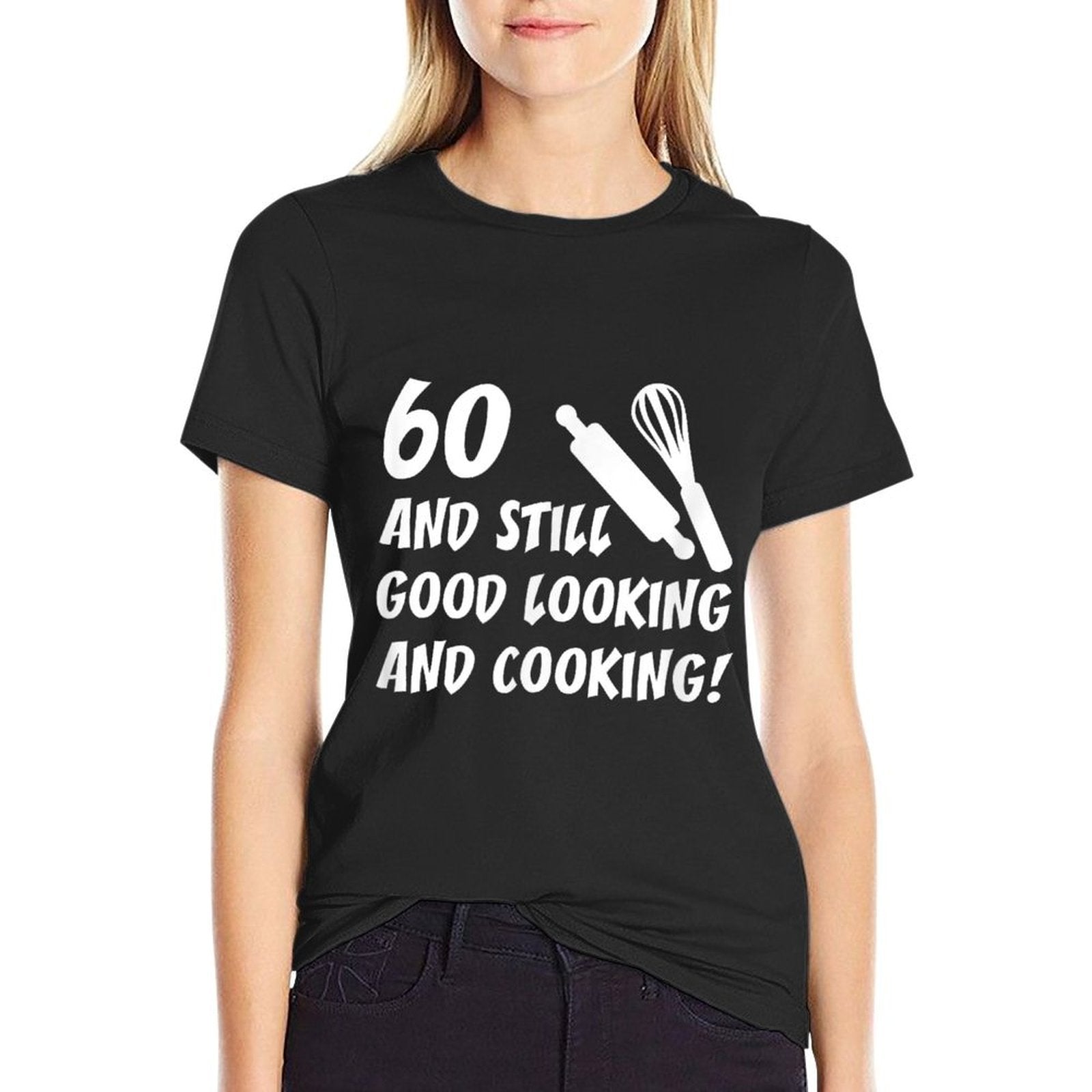 60 Still Good Looking And Cooking 60th Cook Birthday  Cotton T-Shirt