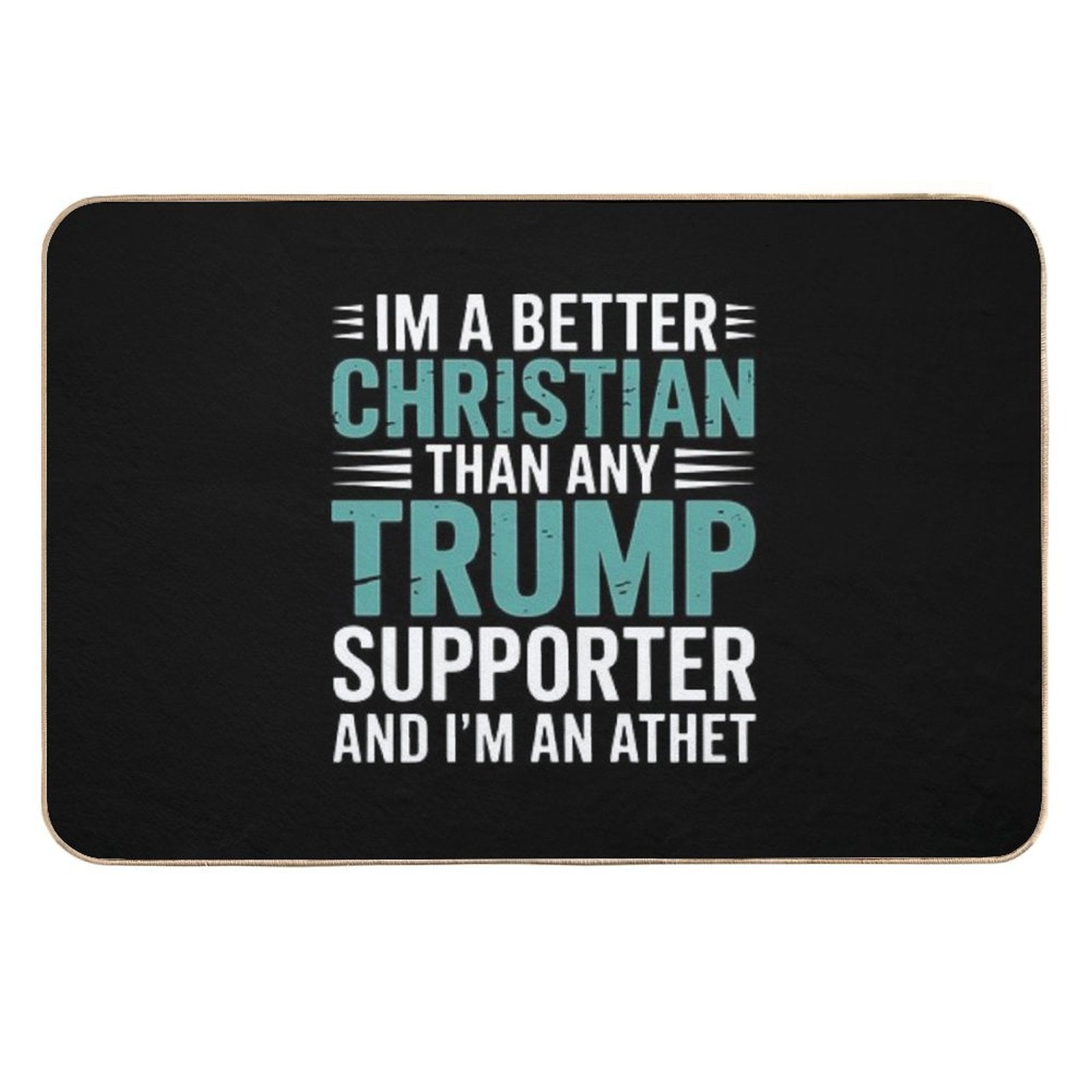 Anti Trump Supporters Meme - I'm A Better Christian  Absorbent Bath Mat