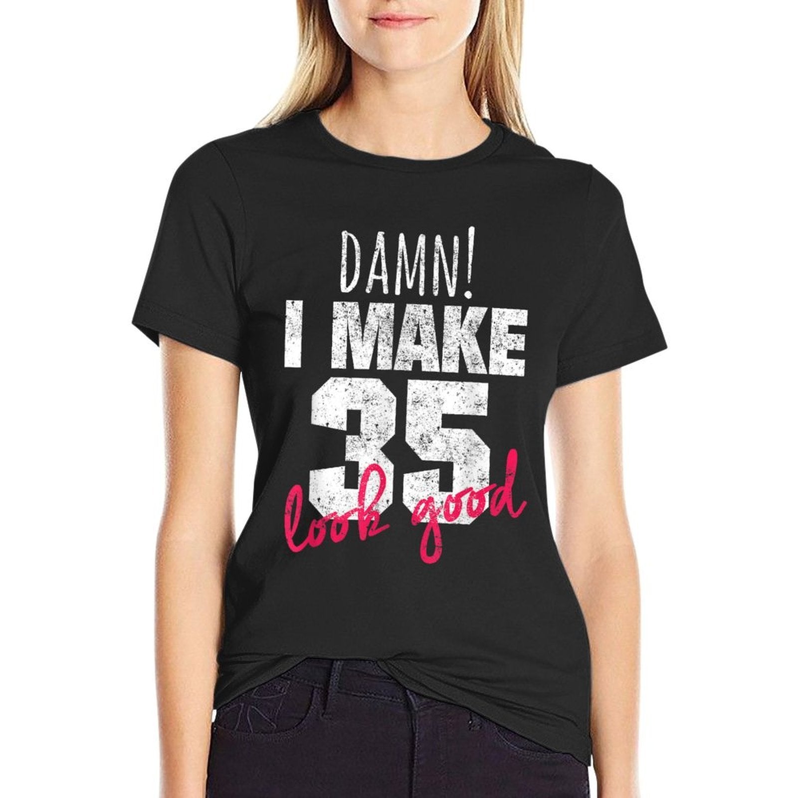 35th Birthdays for Women, Damn I Make 35 Look Good  Cotton T-Shirt