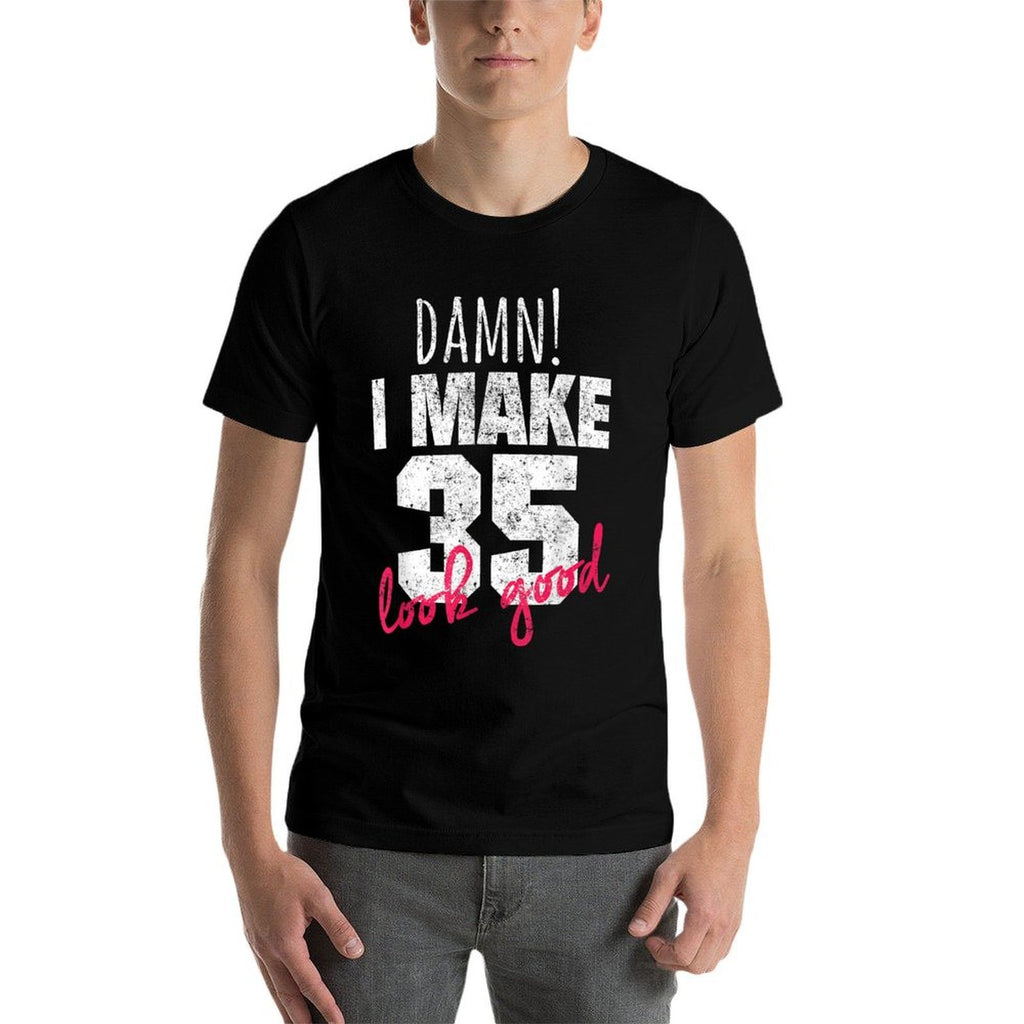 35th Birthdays for Women, Damn I Make 35 Look Good  Cotton T-Shirt