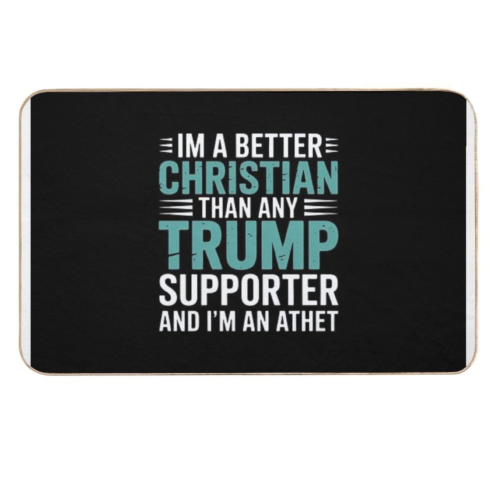 Anti Trump Supporters Meme - I'm A Better Christian  Absorbent Bath Mat